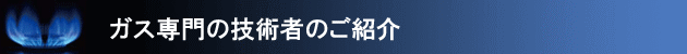 ガス専門の技術者のご紹介